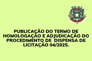 Publicação do Termo de Homologação e Adjudicação do Procedimento de dispensa de Licitação n. 04/2025
