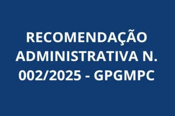RECOMENDAÇÃO ADMINISTRATIVA Nº 002/2025-GPGMPC