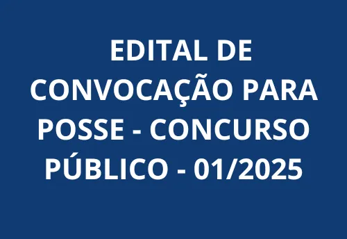 EDITAL DE CONVOCAÇÃO PARA POSSE - CONCURSO PÚBLICO - 01/2025